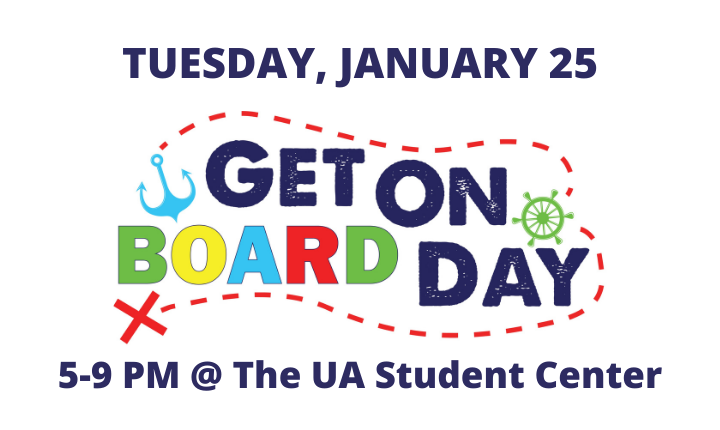 Tuesday January 25 Get On Board Day 5 to 9 pm at the UA Student Center